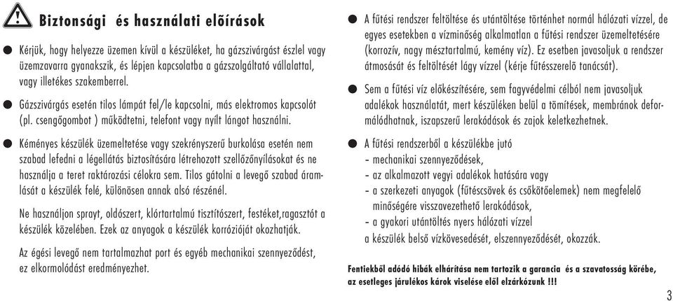 Kéményes készülék üzemeltetése vagy szekrényszerű burkolása esetén nem szabad lefedni a légellátás biztosítására létrehozott szellőzőnyílásokat és ne használja a teret raktározási célokra sem.