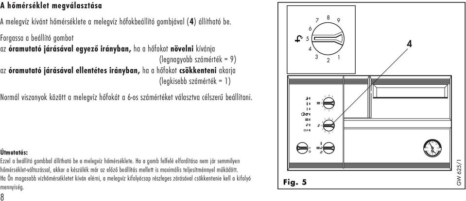 (legkisebb számérték = 1) Normál viszonyok között a melegvíz hőfokát a -os számértéket választva célszerű beállítani. 1 1 1 Útmutatás: Ezzel a beállító gombbal állítható be a melegvíz hőmérséklete.