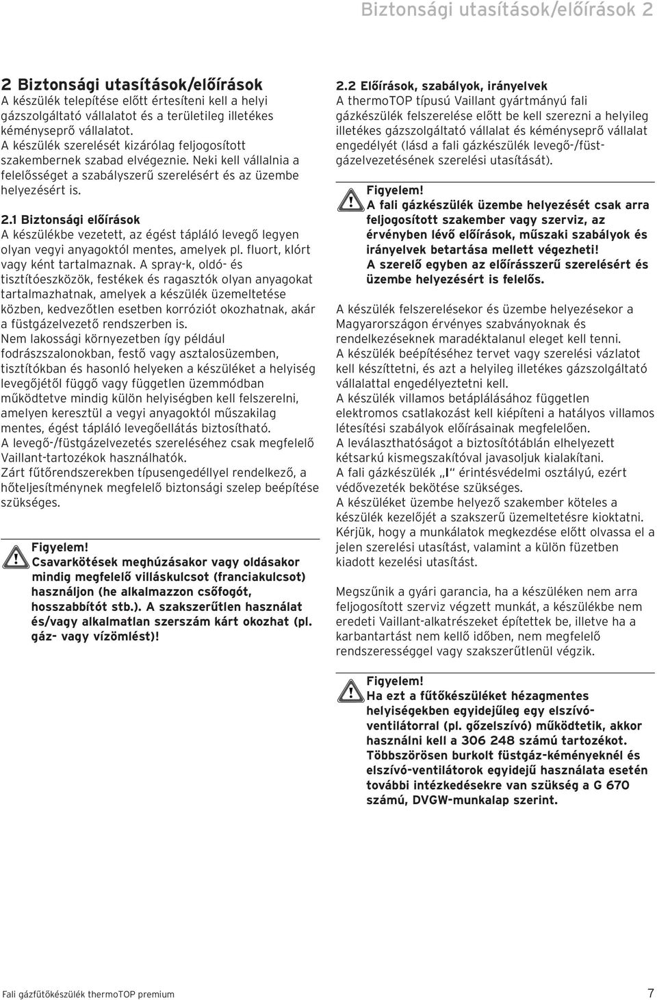 . Biztonsági előírások A készülékbe vezetett, az égést tápláló levegő legyen olyan vegyi anyagoktól mentes, amelyek pl. fluort, klórt vagy ként tartalmaznak.