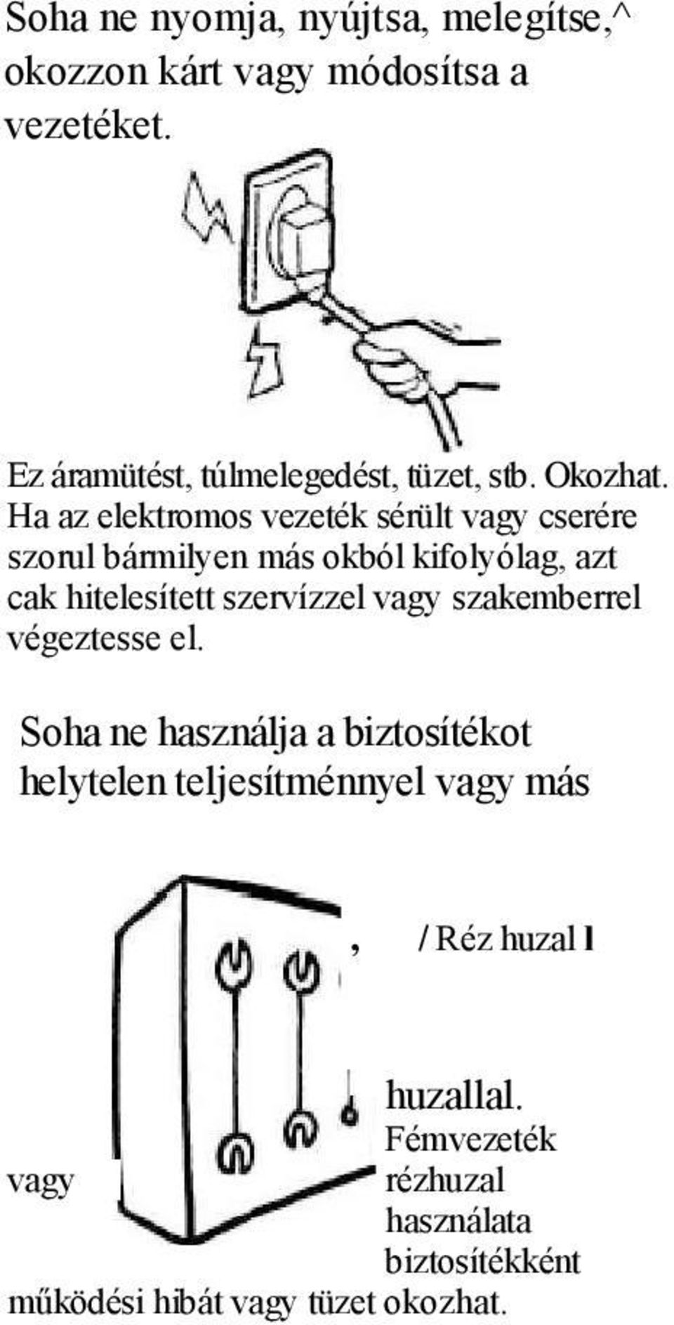 Ha az elektromos vezeték sérült vagy cserére szorul bármilyen más okból kifolyólag, azt cak hitelesített