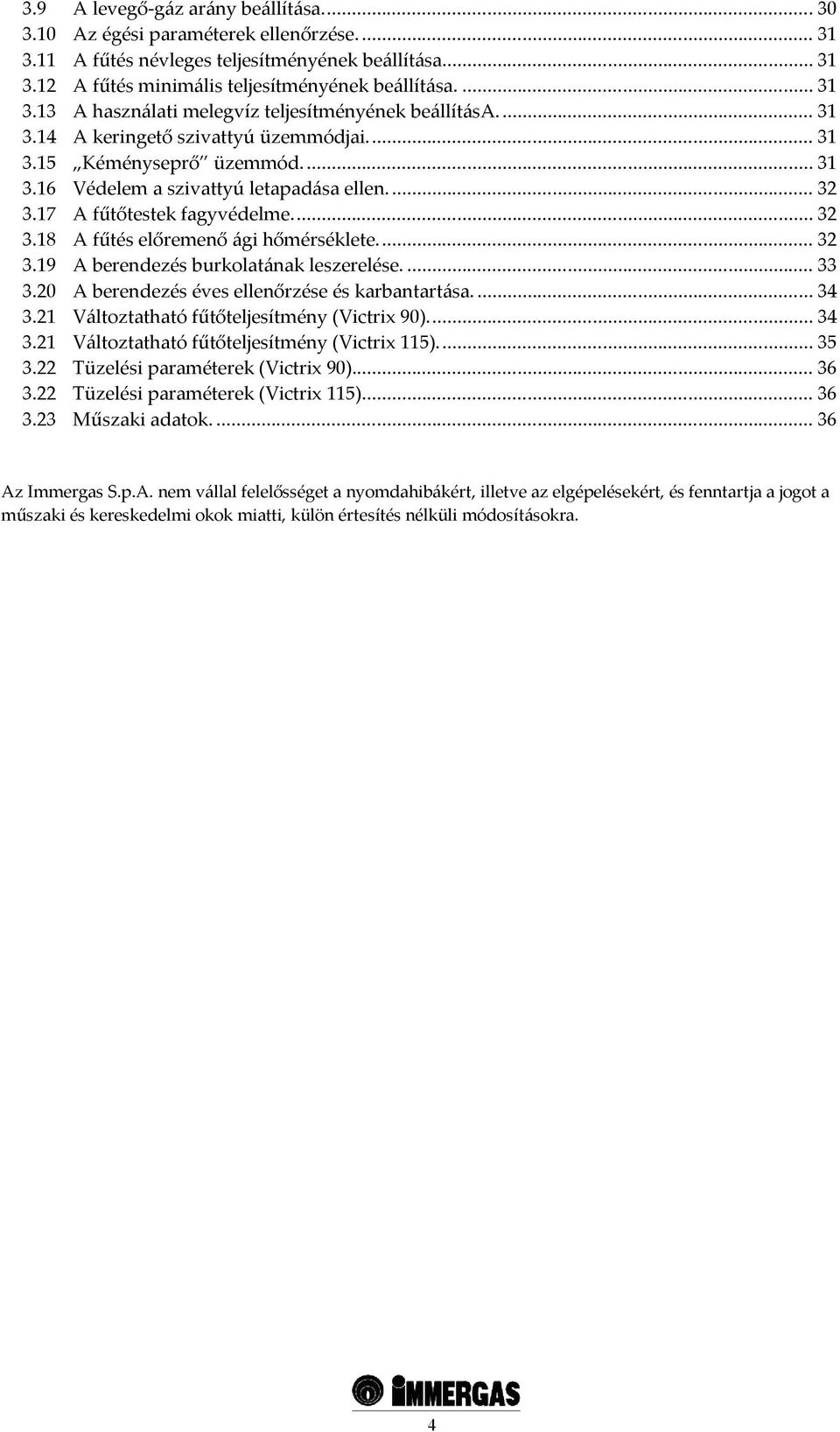 .. 32 3.19 A berendezés burkolatának leszerelése.... 33 3.20 A berendezés éves ellenőrzése és karbantartása.... 34 3.21 Változtatható fűtőteljesítmény (Victrix 90)... 34 3.21 Változtatható fűtőteljesítmény (Victrix 115).