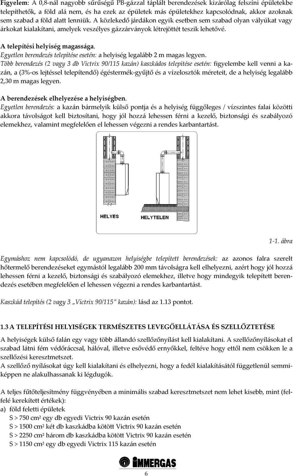 A telepítési helyiség magassága. Egyetlen berendezés telepítése esetén: a helyiség legalább 2 m magas legyen.