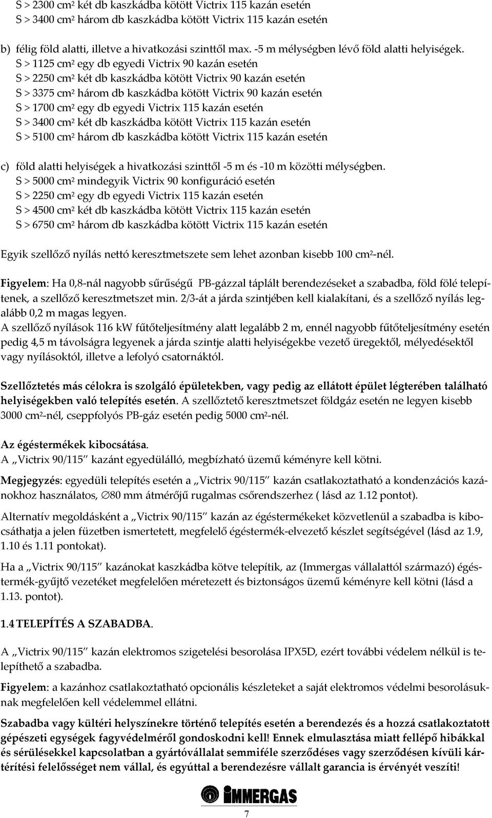 S > 1125 cm 2 egy db egyedi Victrix 90 kazán esetén S > 2250 cm 2 két db kaszkádba kötött Victrix 90 kazán esetén S > 3375 cm 2 három db kaszkádba kötött Victrix 90 kazán esetén S > 1700 cm 2 egy db