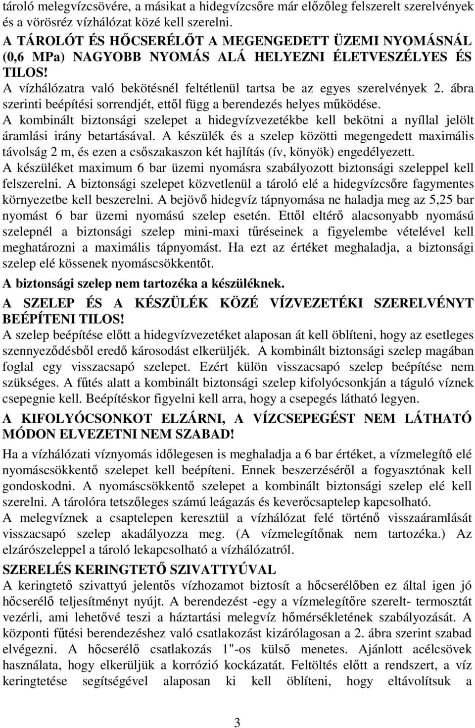 ábra szerinti beépítési sorrendjét, ettől függ a berendezés helyes működése. A kombinált biztonsági szelepet a hidegvízvezetékbe kell bekötni a nyíllal jelölt áramlási irány betartásával.