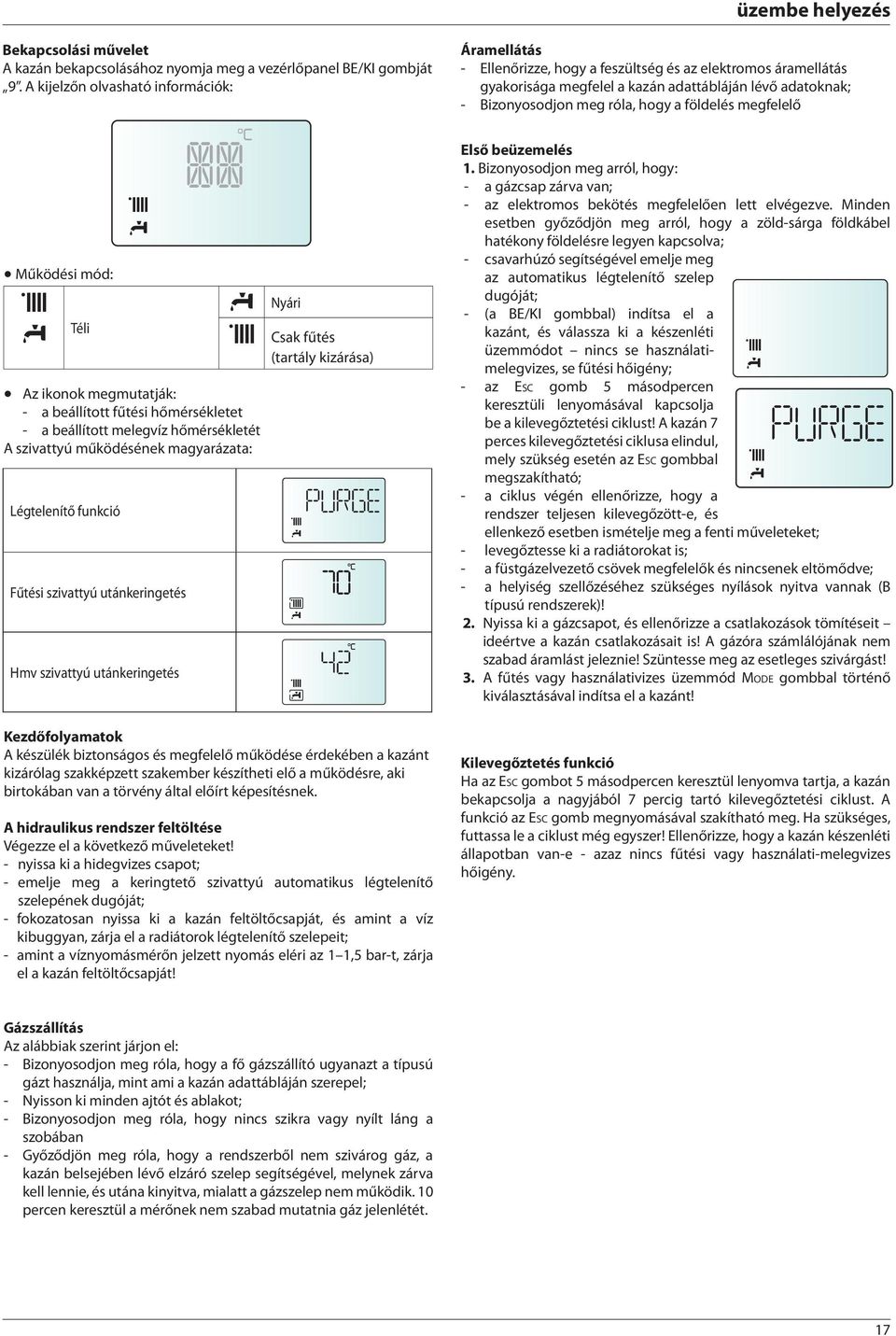 földelés megfelelő Működési mód: Téli Az ikonok megmutatják: - a beállított fűtési hőmérsékletet - a beállított melegvíz hőmérsékletét A szivattyú működésének magyarázata: Légtelenítő funkció Fűtési