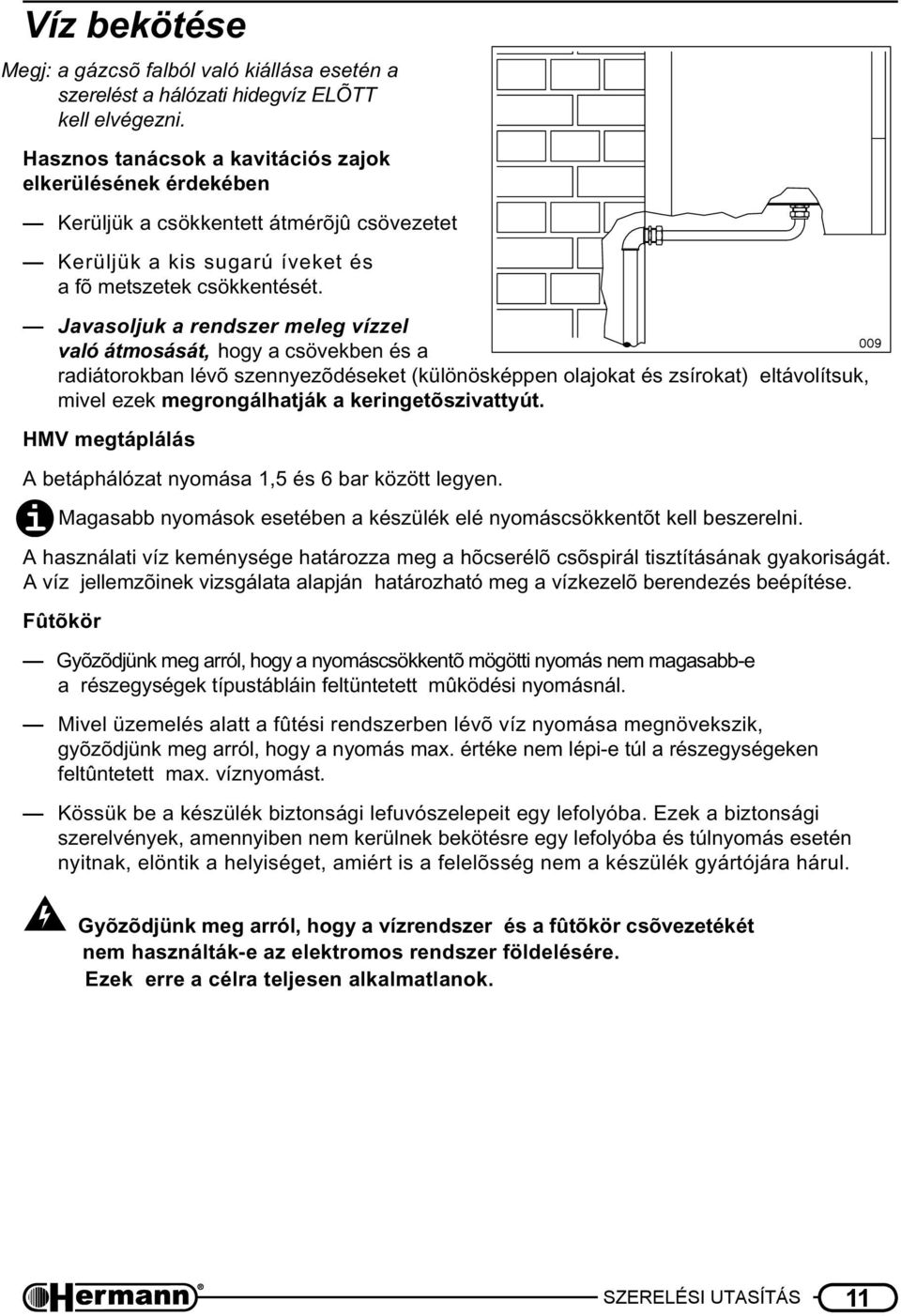 Javasoljuk a rendszer meleg vízzel való átmosását, hogy a csövekben és a radiátorokban lévõ szennyezõdéseket (különösképpen olajokat és zsírokat) eltávolítsuk, mivel ezek megrongálhatják a