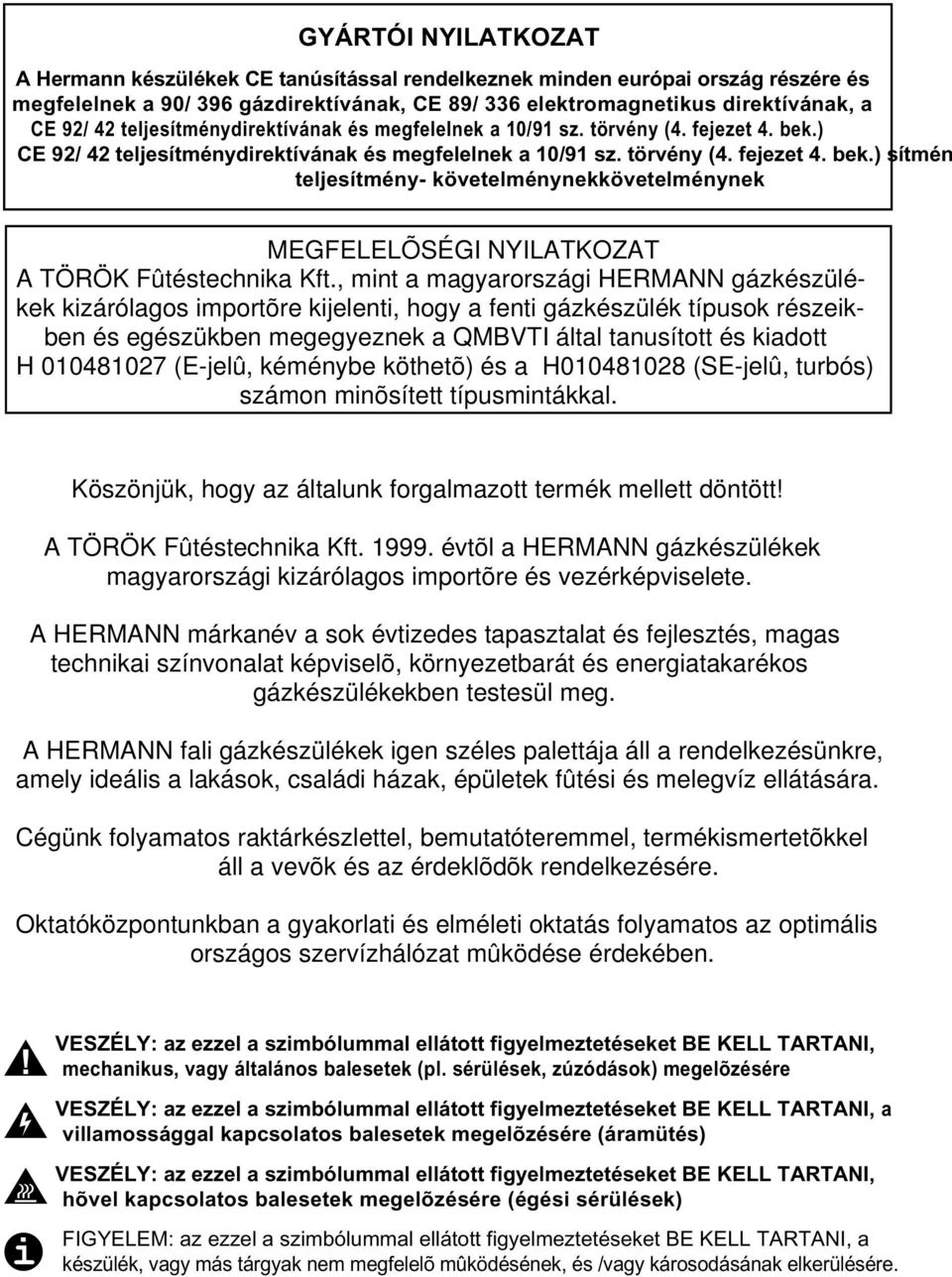 ) CE 92/ 42 ) sítmén teljesítmény- követelménynekkövetelménynek VESZÉLY: az ezzel a szimbólummal ellátott figyelmeztetéseket BE KELL TARTANI, mechanikus, vagy általános balesetek (pl.