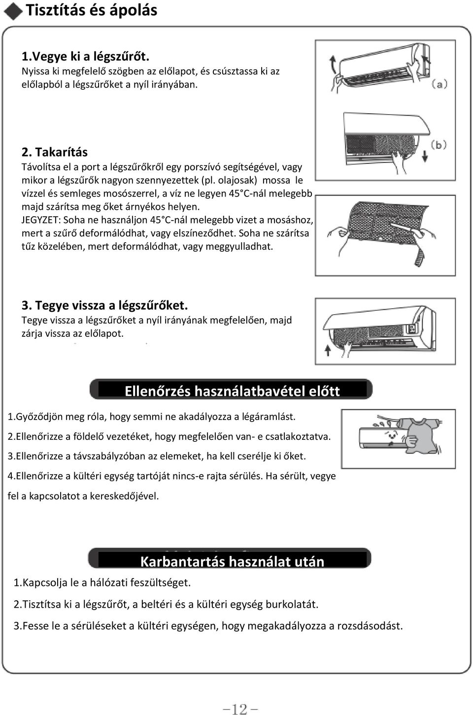 olajosak) mossa le vízzel és semleges mosószerrel, a víz ne legyen 45 C-nál melegebb majd szárítsa meg őket árnyékos helyen.