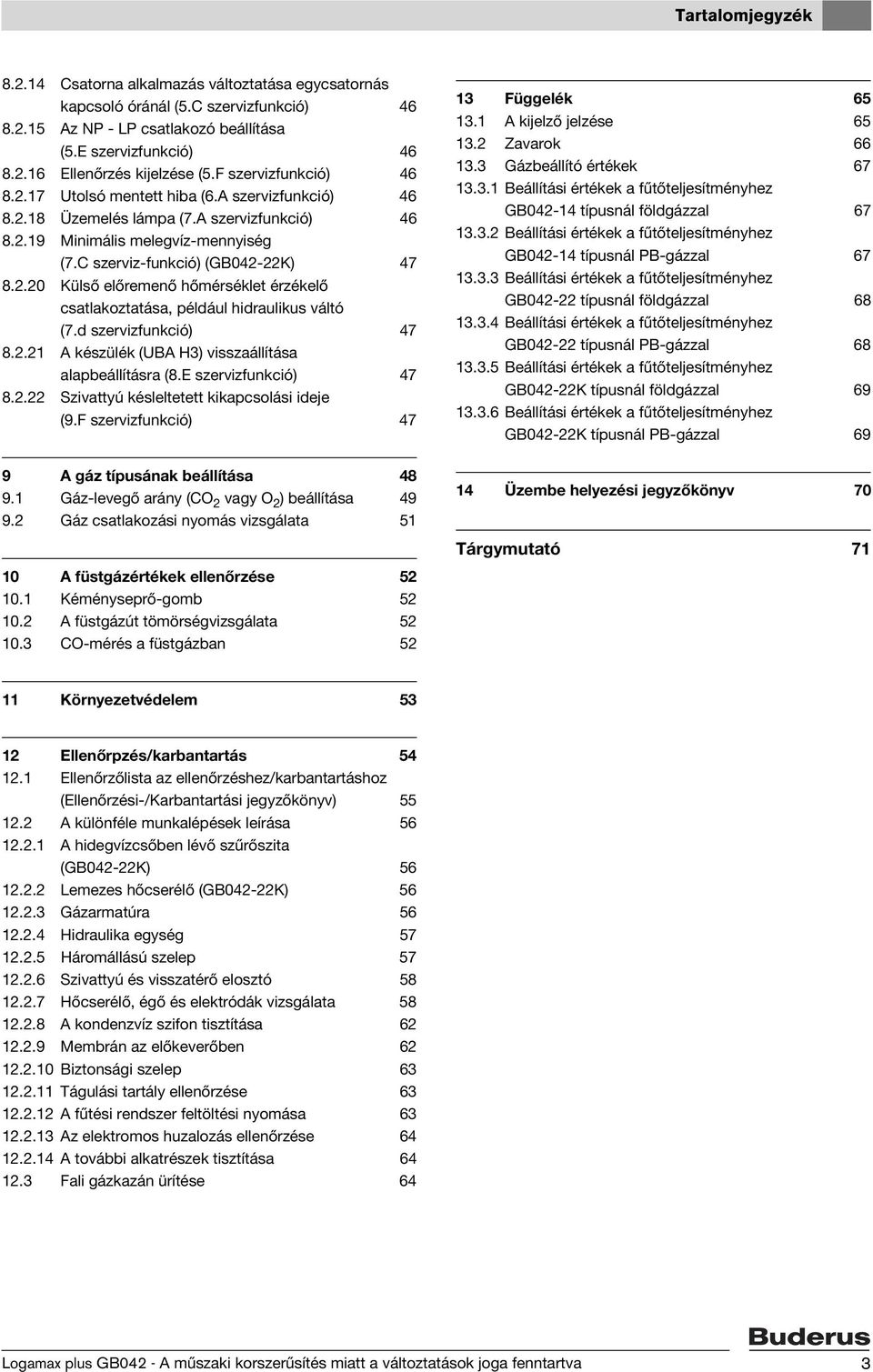 d szervizfunkció) 47 8.2.21 A készülék (UBA H3) visszaállítása alapbeállításra (8.E szervizfunkció) 47 8.2.22 Szivattyú késleltetett kikapcsolási ideje (9.