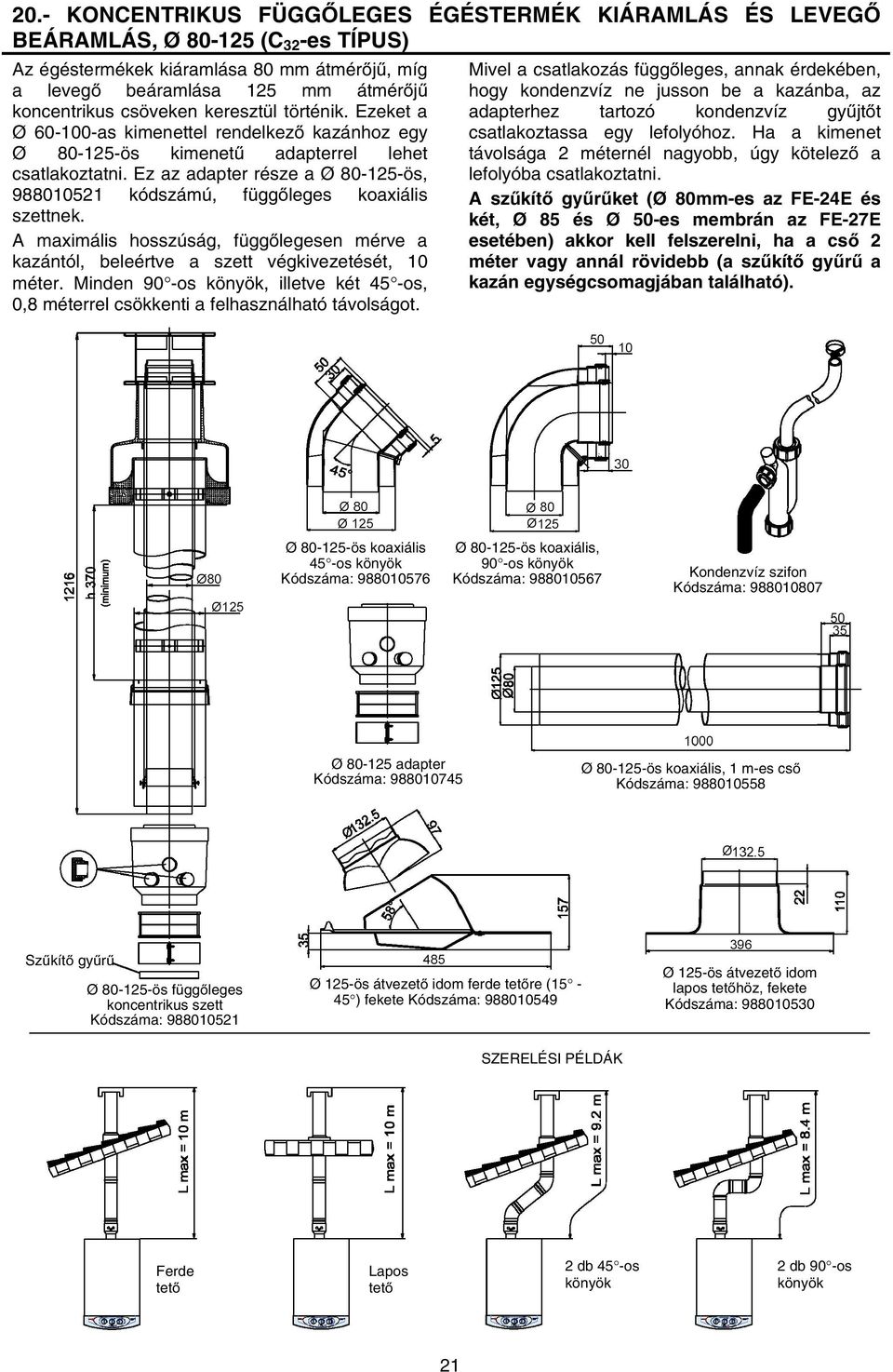 Ez az adapter része a Ø 80-125-ös, 988010521 kódszámú, függőleges koaxiális szettnek. A maximális hosszúság, függőlegesen mérve a kazántól, beleértve a szett végkivezetését, 10 méter.