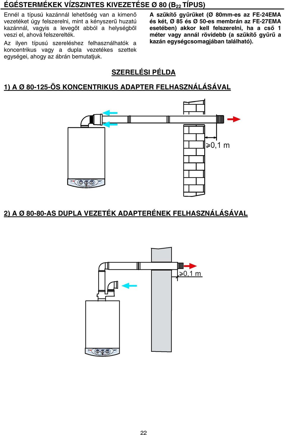 Az ilyen típusú szereléshez felhasználhatók a koncentrikus vagy a dupla vezetékes szettek egységei, ahogy az ábrán bemutatjuk.