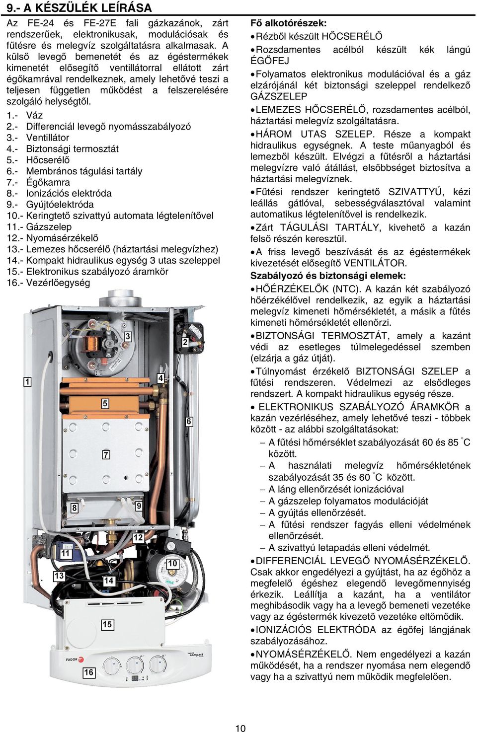 helységtől. 1.- Váz 2.- Differenciál levegő nyomásszabályozó 3.- Ventillátor 4.- Biztonsági termosztát 5.- Hőcserélő 6.- Membrános tágulási tartály 7.- Égőkamra 8.- Ionizációs elektróda 9.