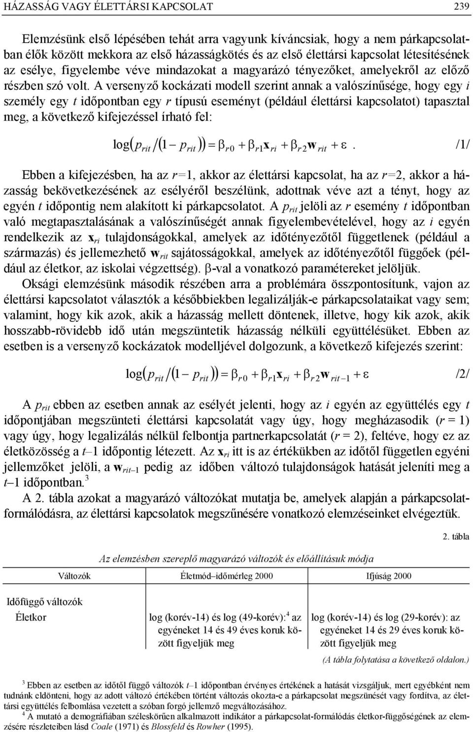 A versenyző kockázati modell szerint annak a valószínűsége, hogy egy i személy egy t időpontban egy r típusú eseményt (például élettársi kapcsolatot) tapasztal meg, a következő kifejezéssel írható