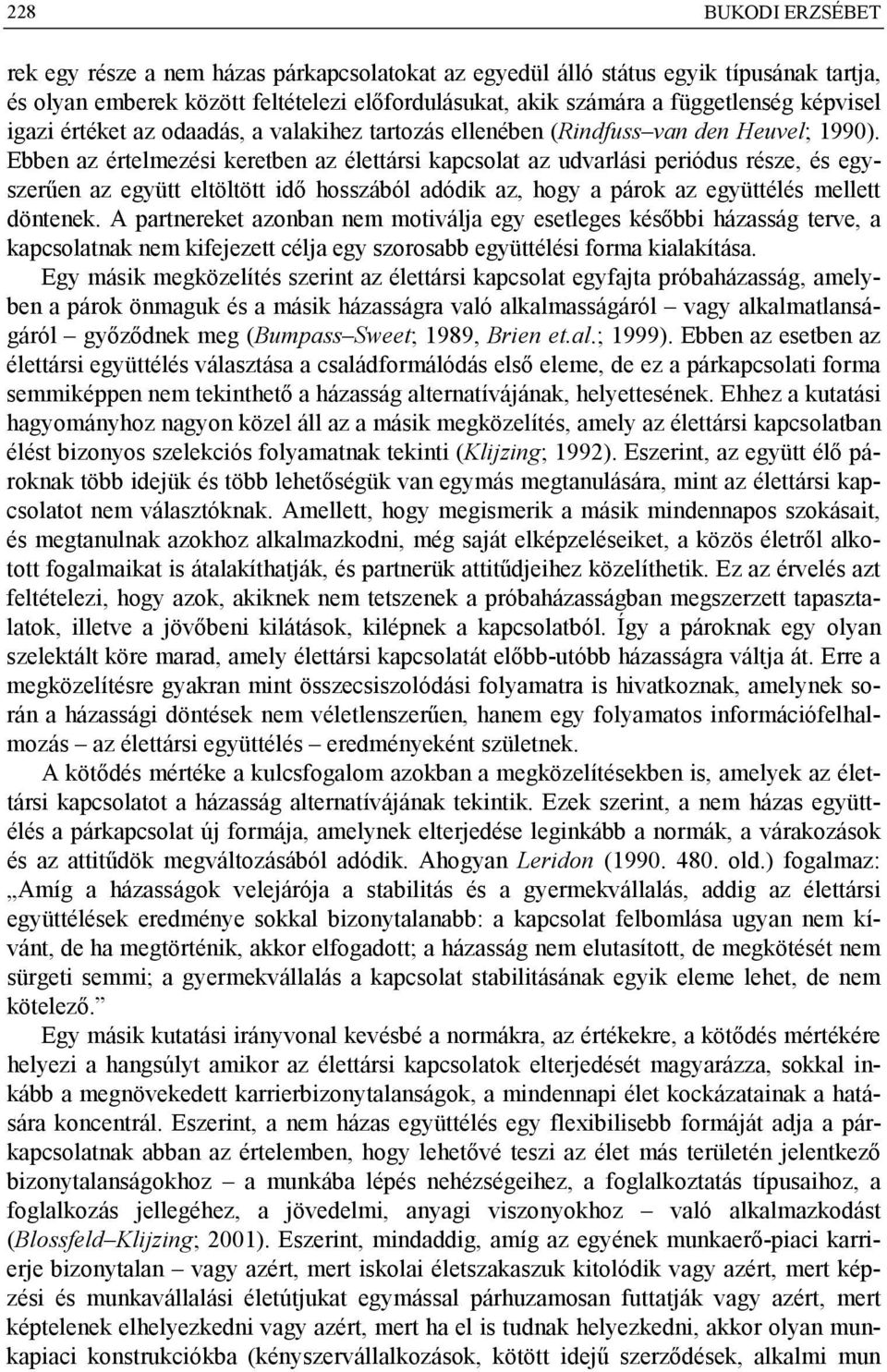 Ebben az értelmezési keretben az élettársi kapcsolat az udvarlási periódus része, és egyszerűen az együtt eltöltött idő hosszából adódik az, hogy a párok az együttélés mellett döntenek.