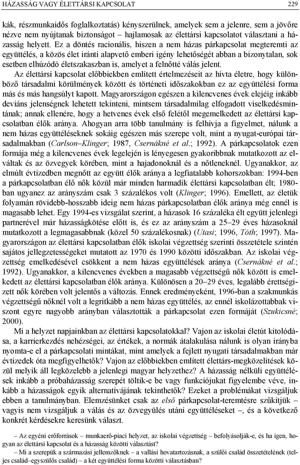 Ez a döntés racionális, hiszen a nem házas párkapcsolat megteremti az együttélés, a közös élet iránti alapvető emberi igény lehetőségét abban a bizonytalan, sok esetben elhúzódó életszakaszban is,