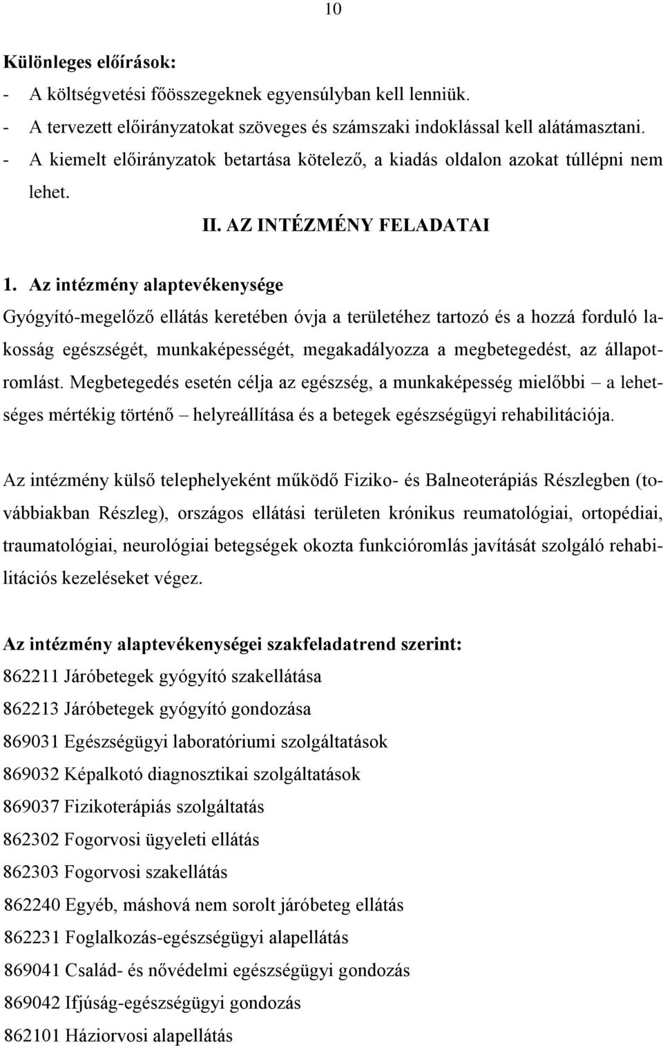 Az intézmény alaptevékenysége Gyógyító-megelőző ellátás keretében óvja a területéhez tartozó és a hozzá forduló lakosság egészségét, munkaképességét, megakadályozza a megbetegedést, az állapotromlást.