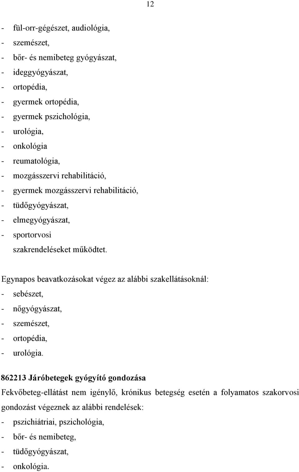 Egynapos beavatkozásokat végez az alábbi szakellátásoknál: - sebészet, - nőgyógyászat, - szemészet, - ortopédia, - urológia.