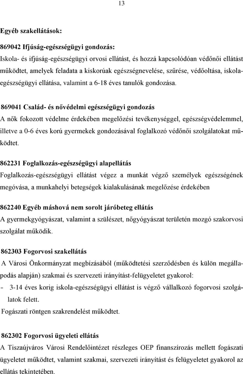 869041 Család- és nővédelmi egészségügyi gondozás A nők fokozott védelme érdekében megelőzési tevékenységgel, egészségvédelemmel, illetve a 0-6 éves korú gyermekek gondozásával foglalkozó védőnői