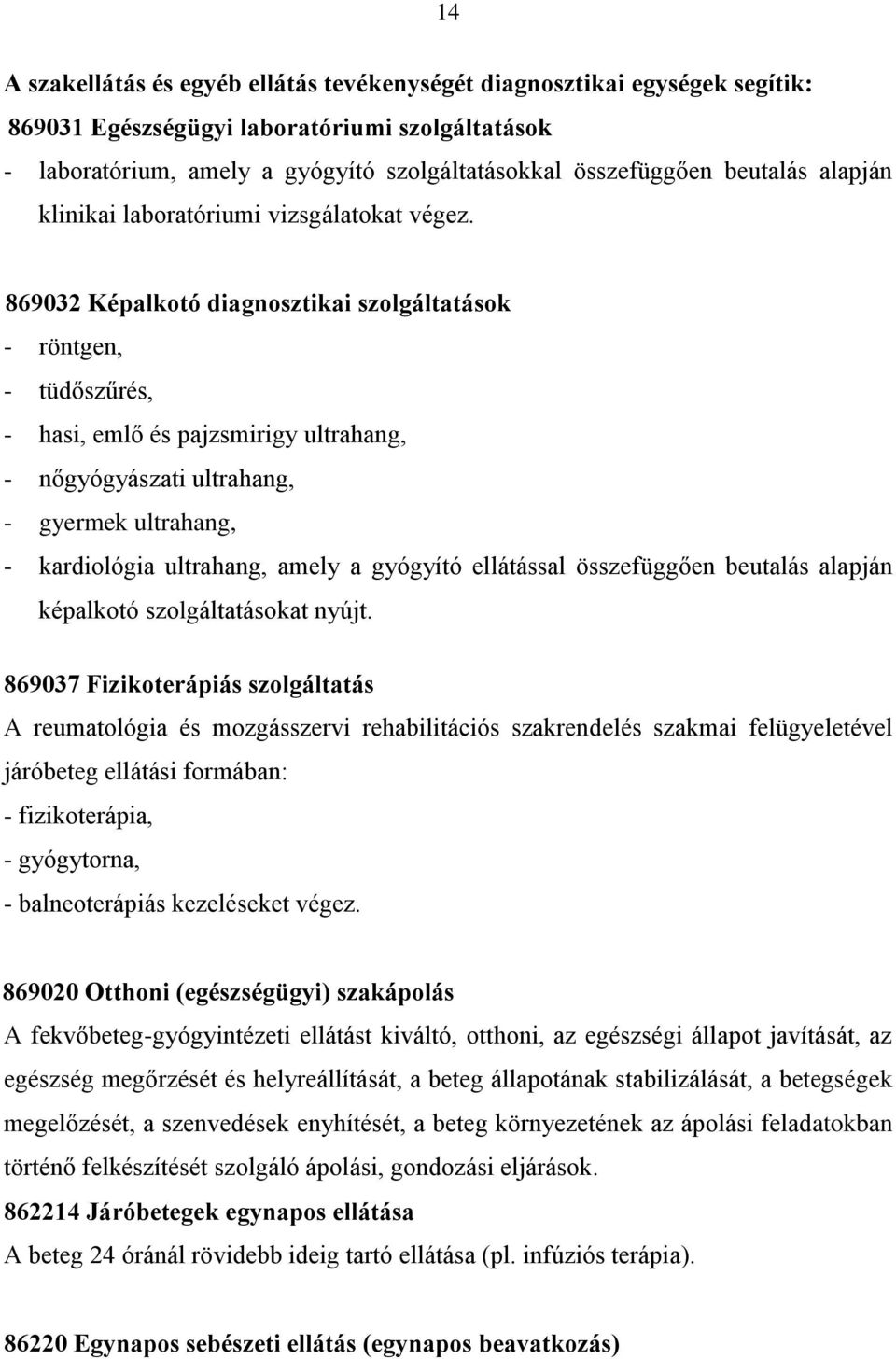 869032 Képalkotó diagnosztikai szolgáltatások - röntgen, - tüdőszűrés, - hasi, emlő és pajzsmirigy ultrahang, - nőgyógyászati ultrahang, - gyermek ultrahang, - kardiológia ultrahang, amely a gyógyító