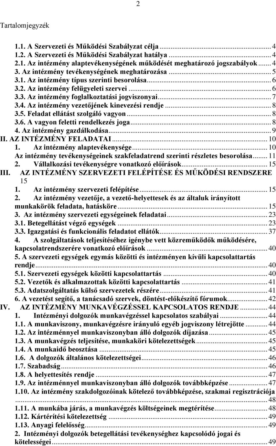 4. Az intézmény vezetőjének kinevezési rendje... 8 3.5. Feladat ellátást szolgáló vagyon... 8 3.6. A vagyon feletti rendelkezés joga... 8 4. Az intézmény gazdálkodása... 9 II. AZ INTÉZMÉNY FELADATAI.