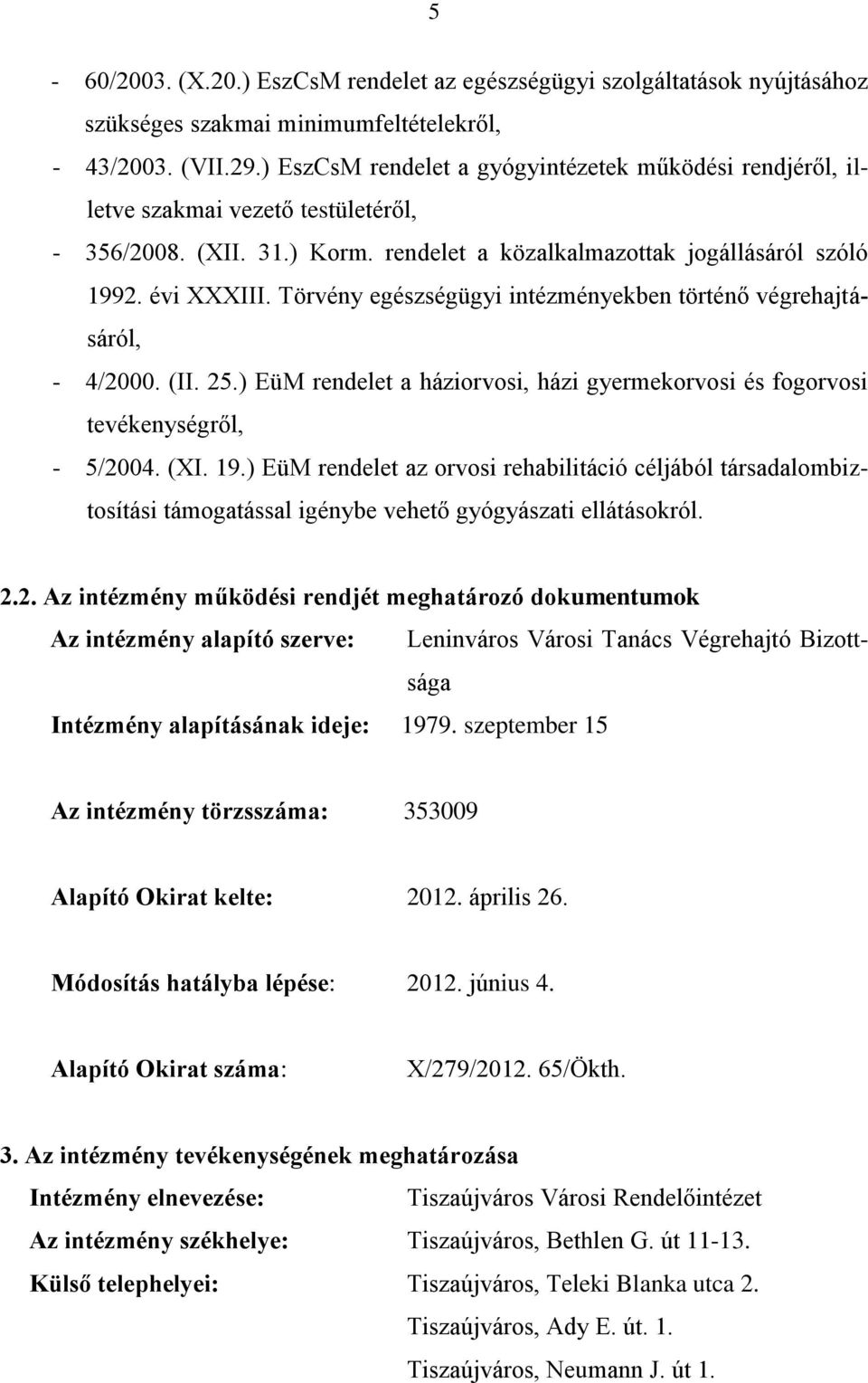 Törvény egészségügyi intézményekben történő végrehajtásáról, - 4/2000. (II. 25.) EüM rendelet a háziorvosi, házi gyermekorvosi és fogorvosi tevékenységről, - 5/2004. (XI. 19.