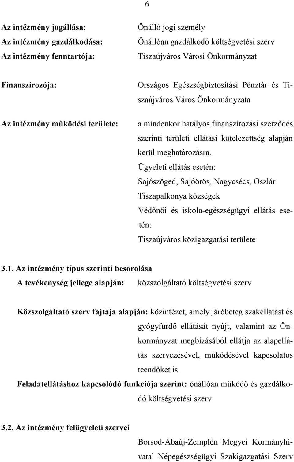 meghatározásra. Ügyeleti ellátás esetén: Sajószöged, Sajóörös, Nagycsécs, Oszlár Tiszapalkonya községek Védőnői és iskola-egészségügyi ellátás esetén: Tiszaújváros közigazgatási területe 3.1.