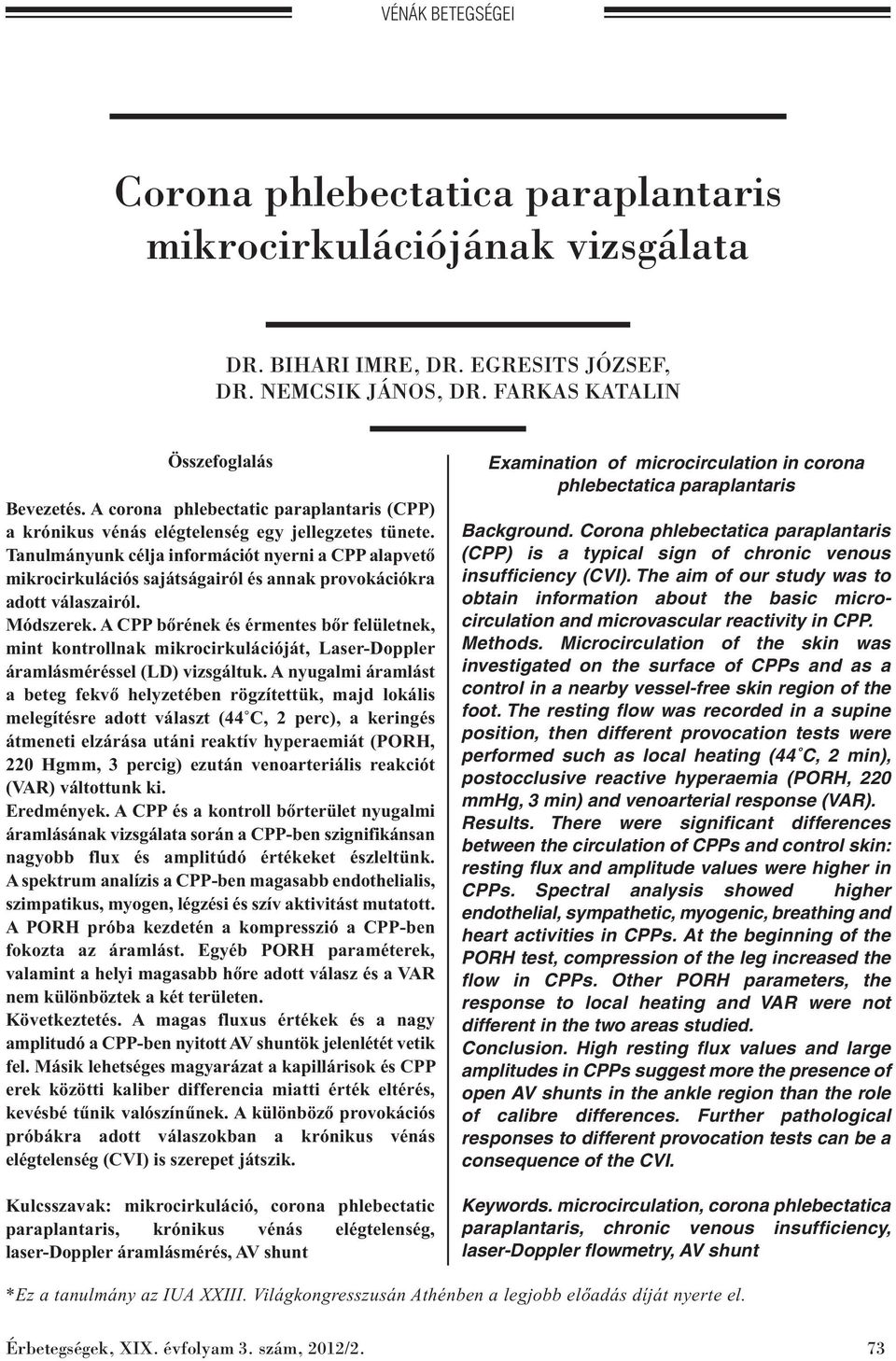 Tanulmányunk célja információt nyerni a CPP alapvető mikrocirkulációs sajátságairól és annak provokációkra adott válaszairól. Módszerek.