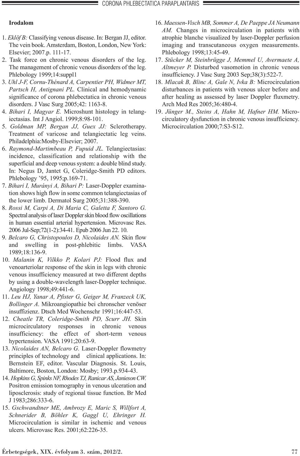 Uhl J-F, Cornu-Thénard A, Carpentier PH, Widmer MT, Partsch H, Antignani PL. Clinical and hemodynamic significance of corona phlebectatica in chronic venous disorders. J Vasc Surg 2005;42: 1163-8. 4.