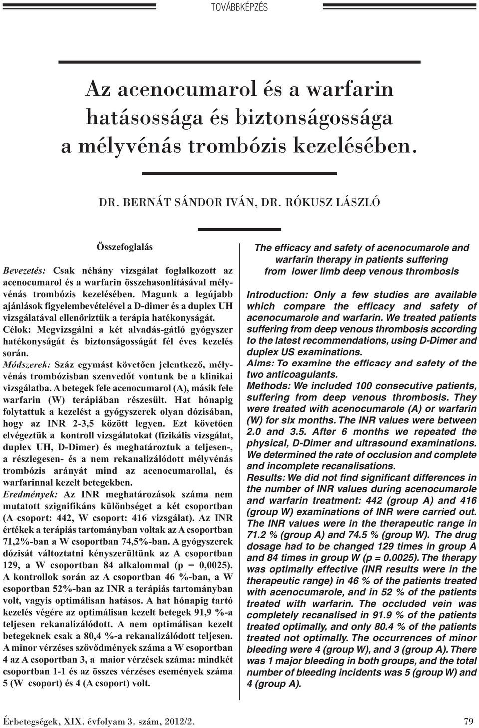 Magunk a legújabb ajánlá sok figyelembevételével a D-dimer és a duplex UH vizsgálatával ellenőriztük a terápia hatékonyságát.