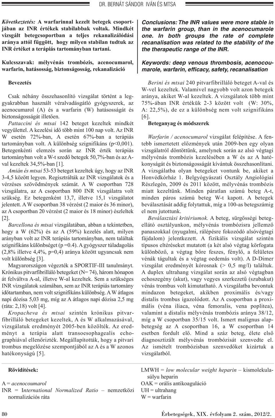 Kulcsszavak: mélyvénás trombózis, acenocumarol, warfarin, hatásosság, biztonságosság, rekanalizáció Bevezetés Csak néhány összehasonlító vizsgálat történt a leg - gyakrabban használt véralvadásgátló