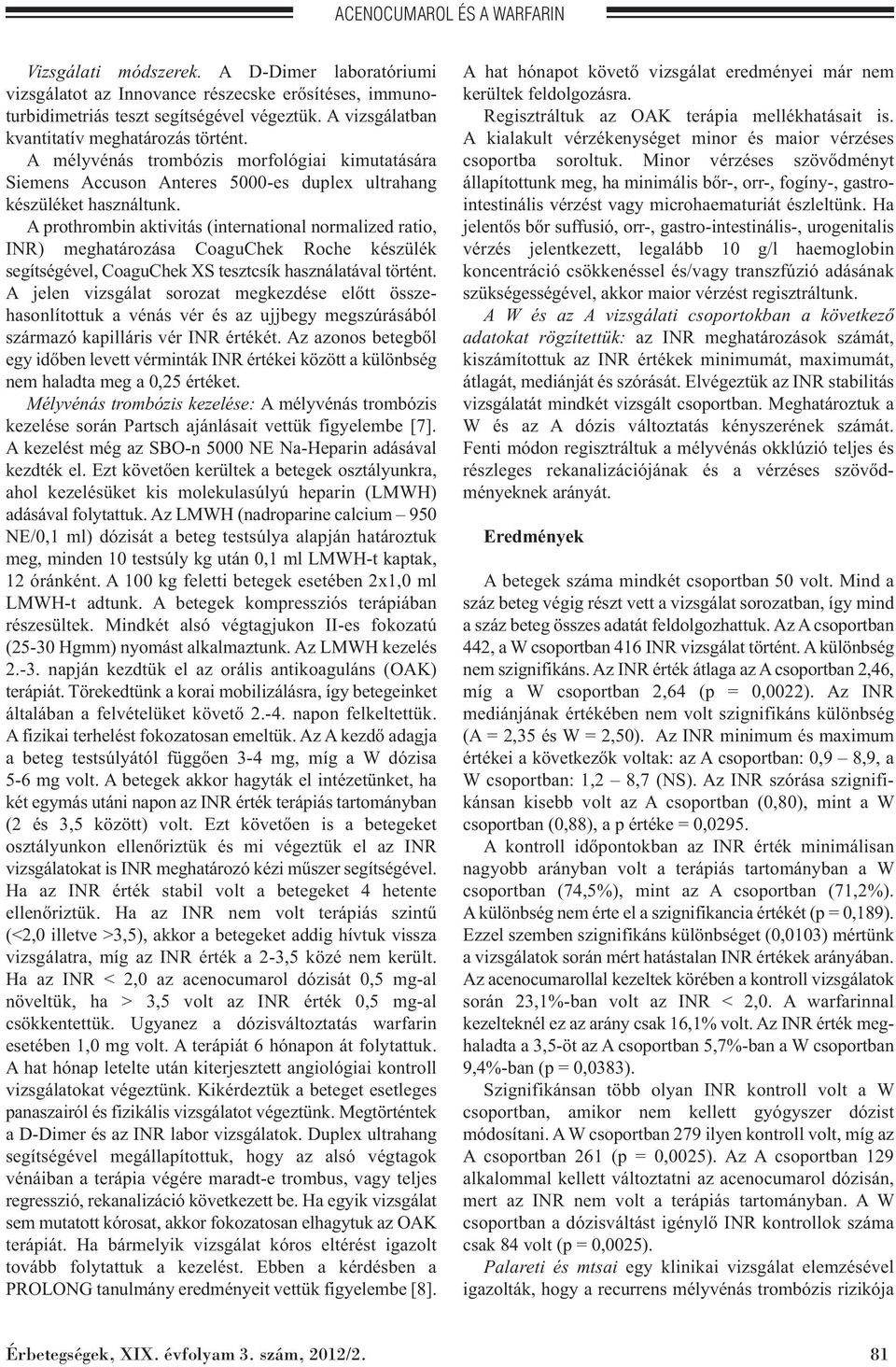 A prothrombin aktivitás (international normalized ratio, INR) meghatározása CoaguChek Roche készülék segítségével, CoaguChek XS tesztcsík használatával történt.