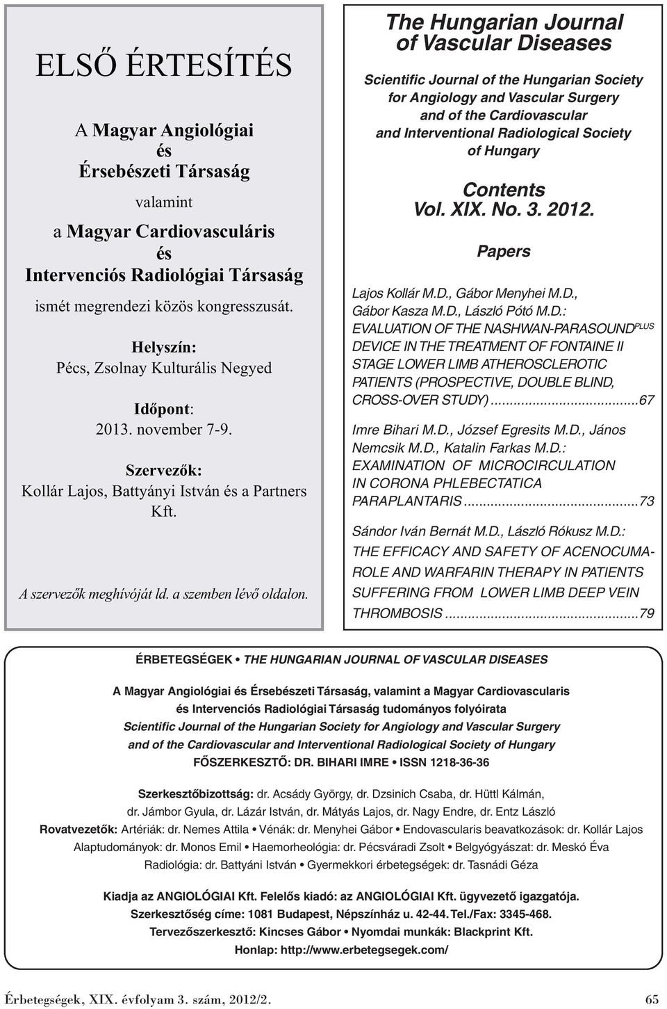 The Hungarian Journal of Vascular Diseases Scientific Journal of the Hungarian Society for Angiology and Vascular Surgery and of the Cardiovascular and Interventional Radiological Society of Hungary