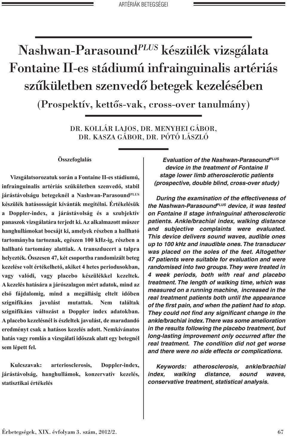 PÓTÓ LÁSZLÓ Összefoglalás Vizsgálatsorozatuk során a Fontaine II-es stádiumú, infrainguinalis artériás szűkületben szenvedő, stabil járástávolságu betegeknél a Nashwan-Parasound PLUS készülék