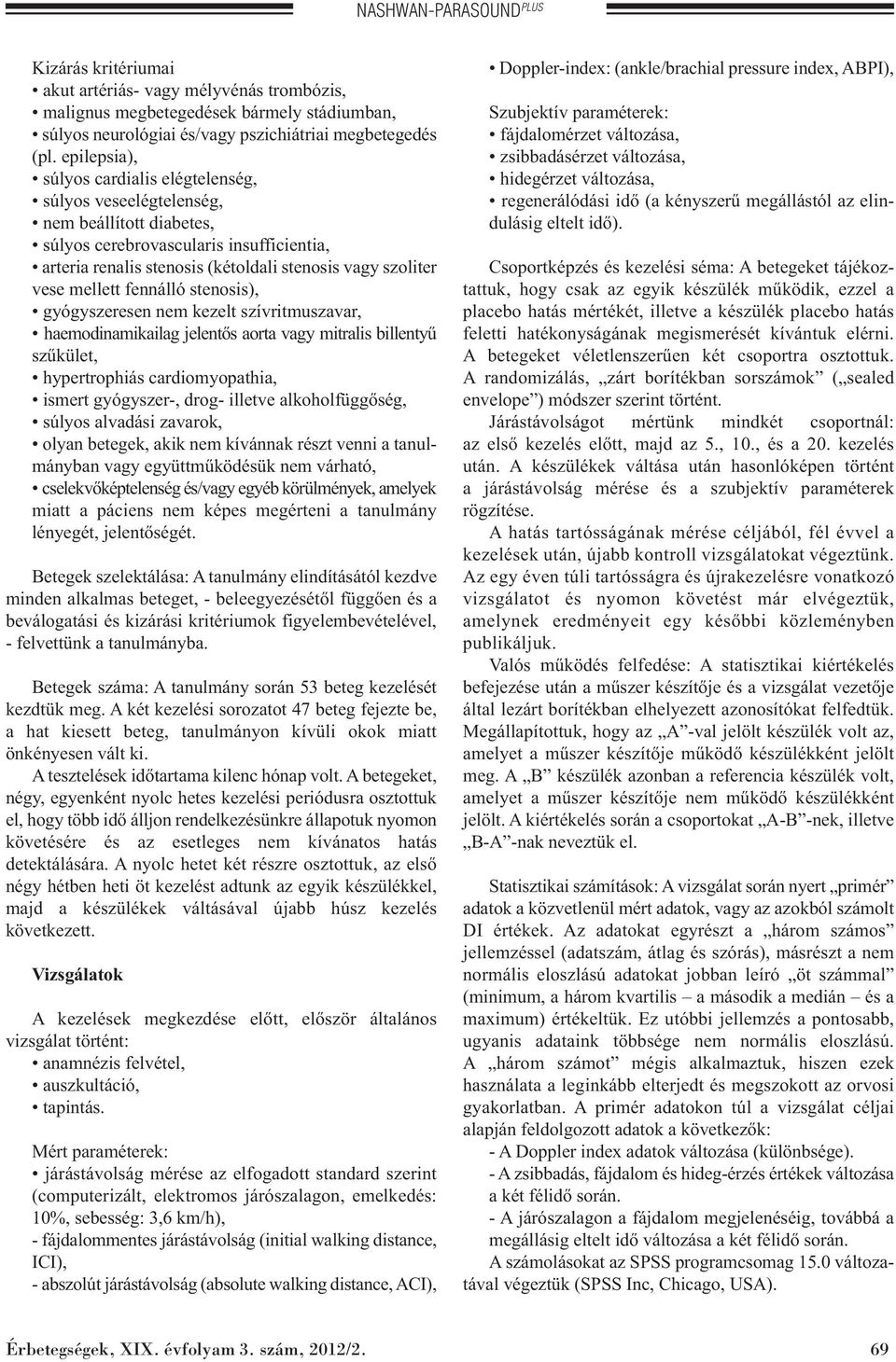 mellett fennálló stenosis), gyógyszeresen nem kezelt szívritmuszavar, haemodinamikailag jelentős aorta vagy mitralis billentyű szűkület, hypertrophiás cardiomyopathia, ismert gyógyszer-, drog-