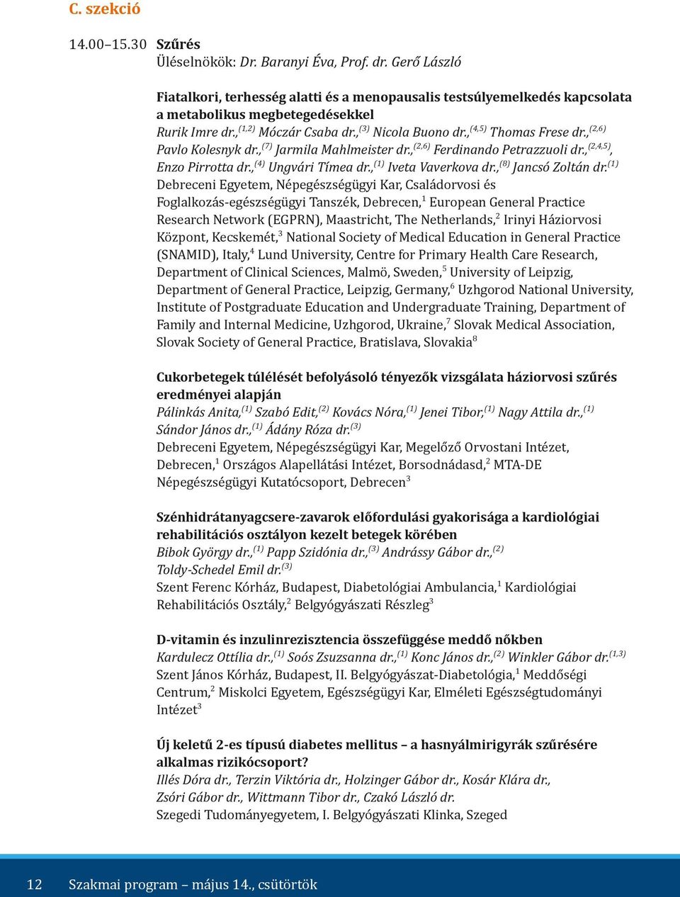 ,(4,5) Thomas Frese dr.,(2,6) Pavlo Kolesnyk dr.,(7) Jarmila Mahlmeister dr.,(2,6) Ferdinando Petrazzuoli dr.,(2,4,5), Enzo Pirrotta dr.,(4) Ungvári Tímea dr.,(1) Iveta Vaverkova dr.