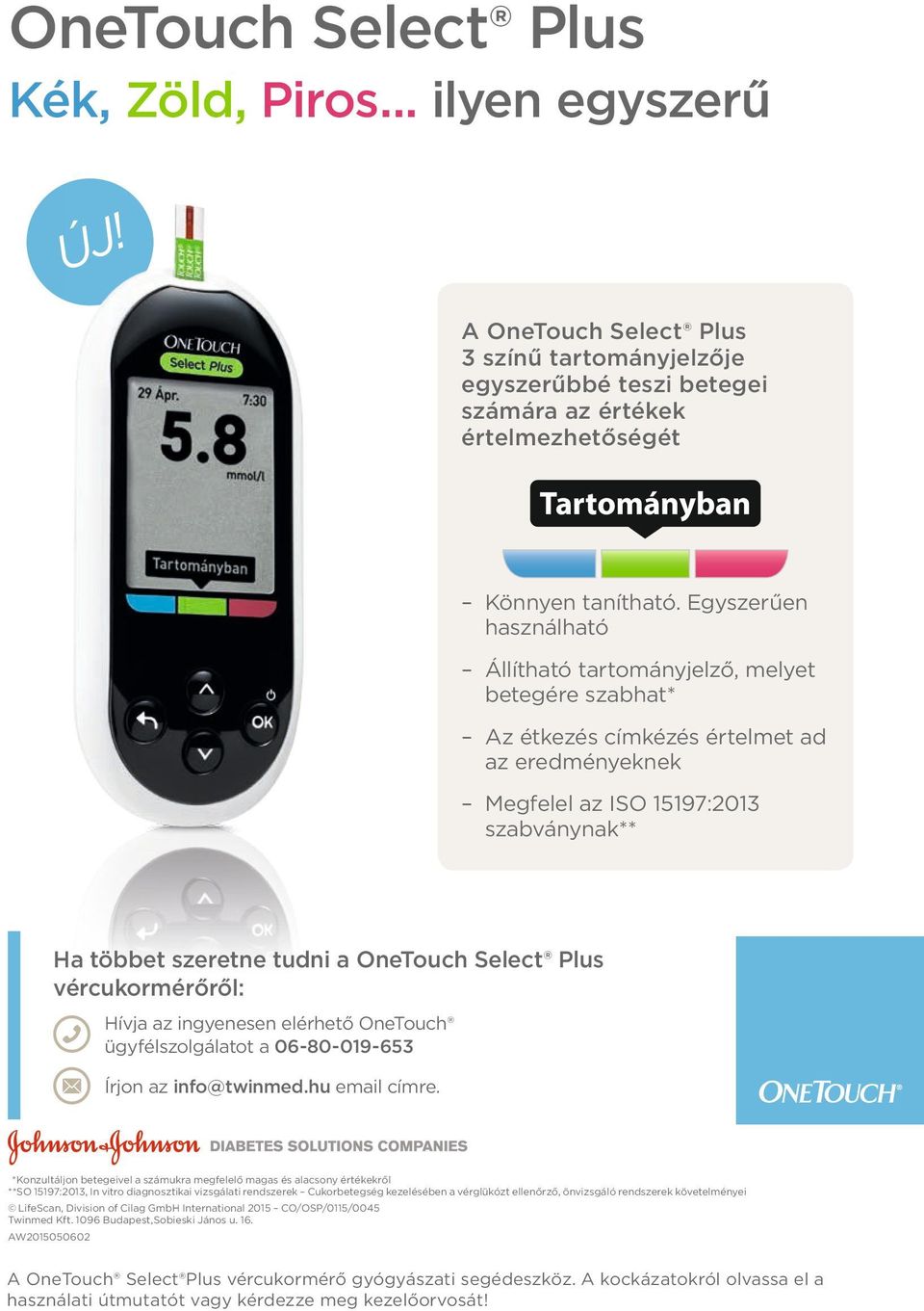 Egyszerűen használható Állítható tartományjelző, melyet betegére szabhat* Az étkezés címkézés értelmet ad az eredményeknek Megfelel az ISO 15197:2013 szabványnak** Ha többet szeretne tudni a OneTouch