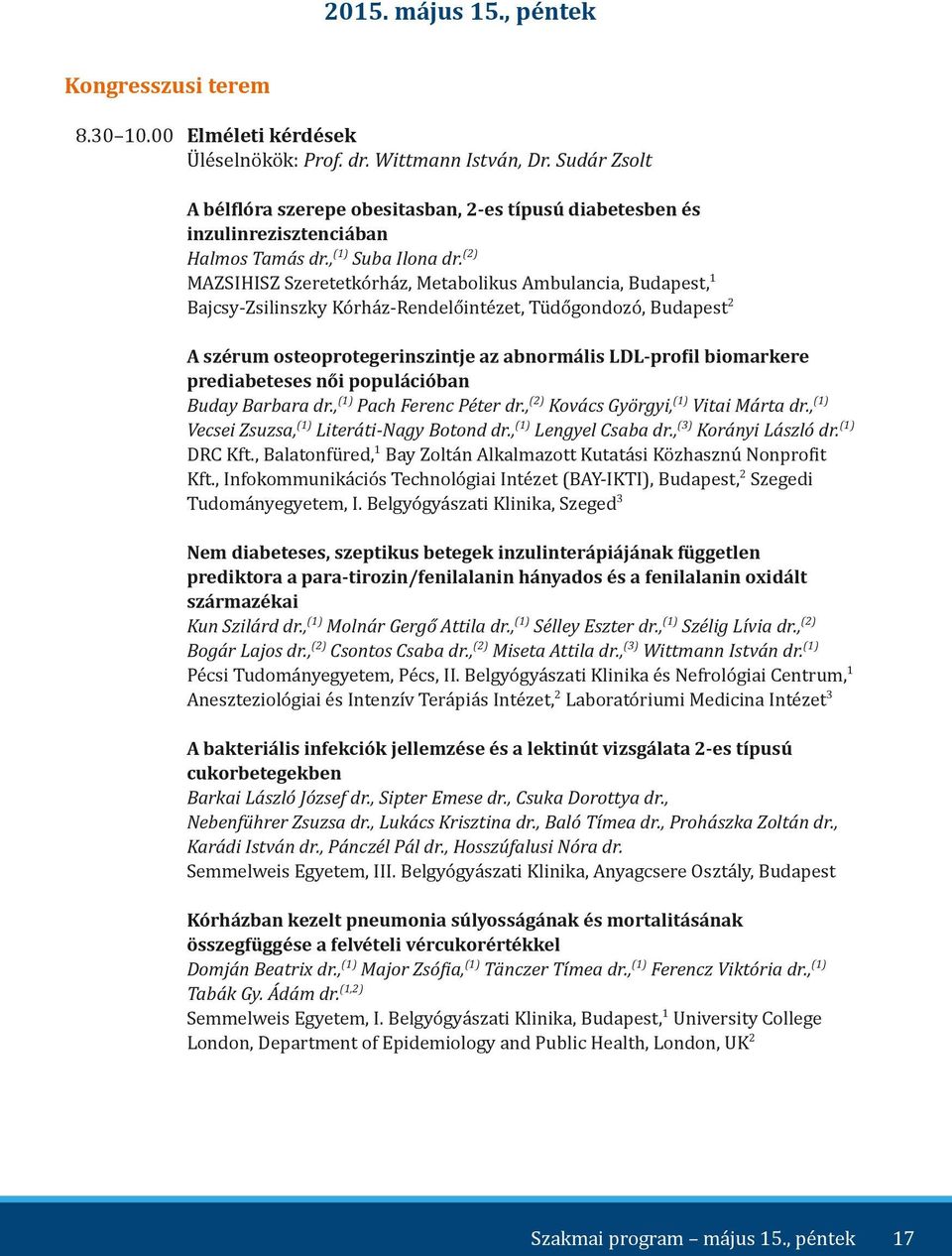 (2) MAZSIHISZ Szeretetkórház, Metabolikus Ambulancia, Budapest,1 Bajcsy-Zsilinszky Kórház-Rendelőintézet, Tüdőgondozó, Budapest2 A szérum osteoprotegerinszintje az abnormális LDL-profil biomarkere