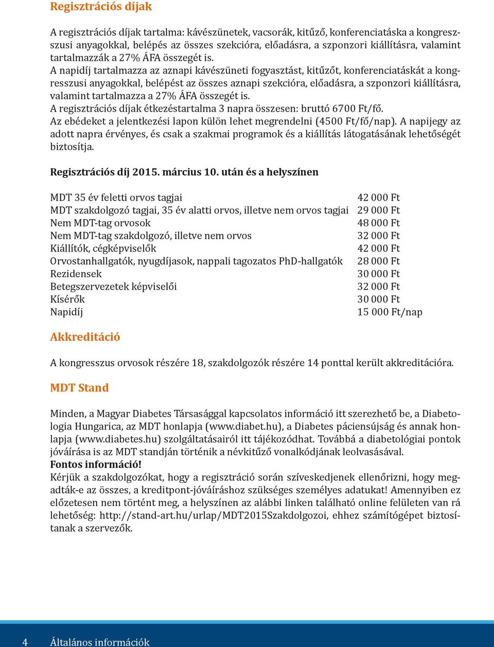 A napidíj tartalmazza az aznapi kávészüneti fogyasztást, kitűzőt, konferenciatáskát a kongresszusi anyagokkal, belépést az összes aznapi szekcióra, előadásra, a szponzori kiállításra, valamint