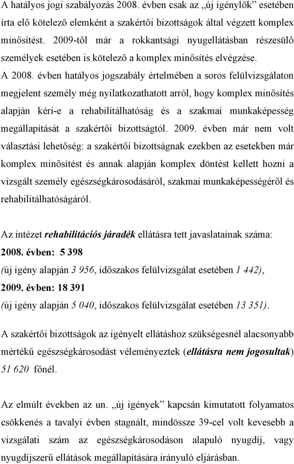 évben hatályos jogszabály értelmében a soros felülvizsgálaton megjelent személy még nyilatkozathatott arról, hogy komplex minősítés alapján kéri-e a rehabilitálhatóság és a szakmai munkaképesség