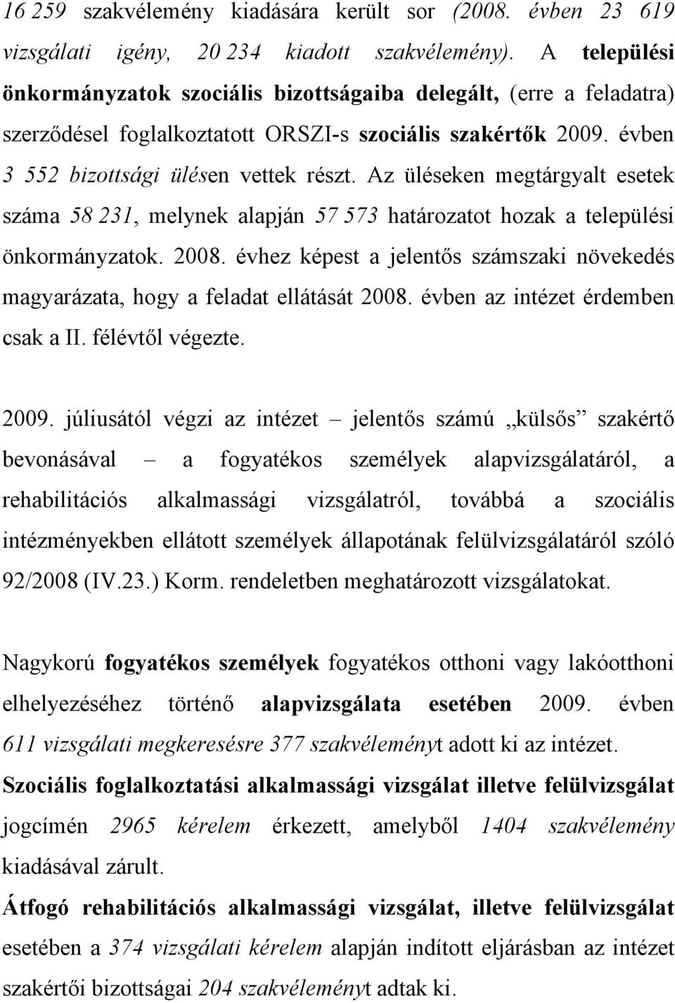 Az üléseken megtárgyalt esetek száma 58 231, melynek alapján 57 573 határozatot hozak a települési önkormányzatok. 2008.