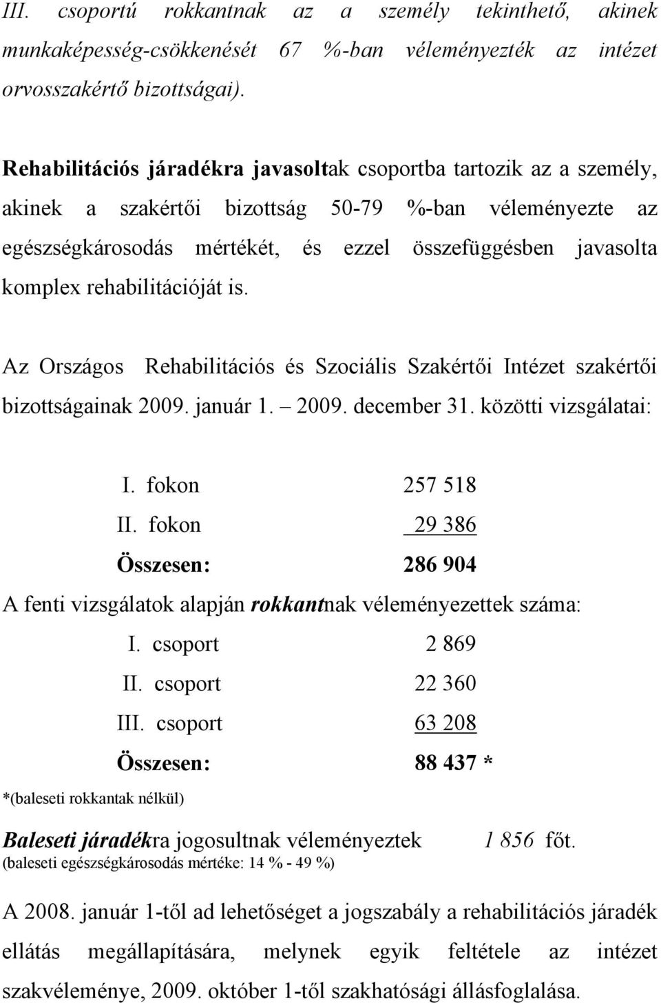 rehabilitációját is. Az Országos Rehabilitációs és Szociális Szakértői Intézet szakértői bizottságainak 2009. január 1. 2009. december 31. közötti vizsgálatai: I. fokon 257 518 II.