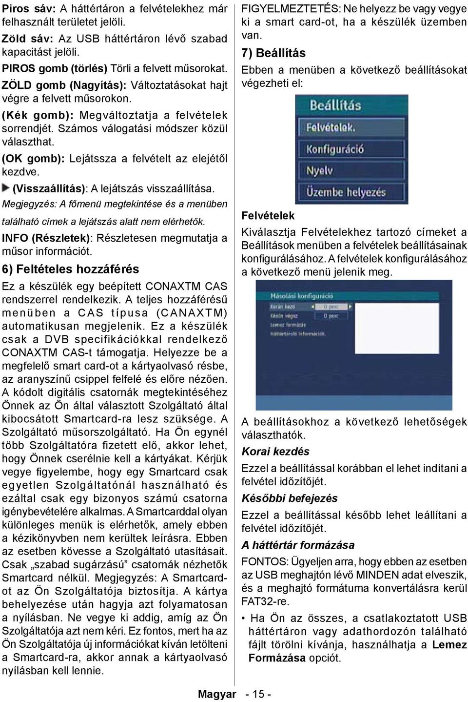 (OK gomb): Lejátssza a felvételt az elejétől kezdve. (Visszaállítás): A lejátszás visszaállítása. Megjegyzés: A főmenü megtekintése és a menüben található címek a lejátszás alatt nem elérhetők.