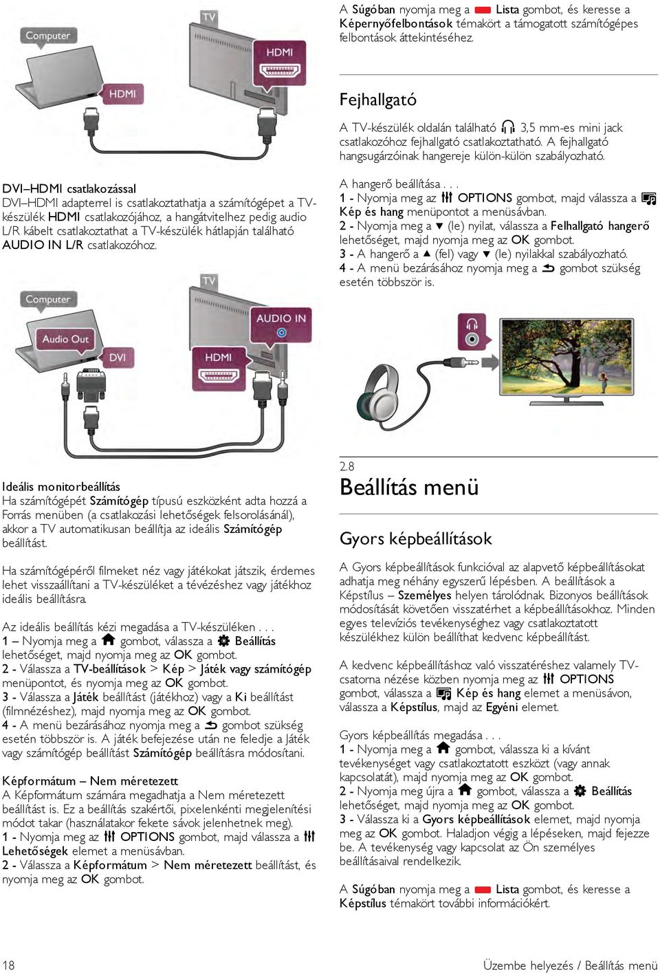 DVI HDMI csatlakozással DVI HDMI adapterrel is csatlakoztathatja a számítógépet a TVkészülék HDMI csatlakozójához, a hangátvitelhez pedig audio L/R kábelt csatlakoztathat a TV-készülék hátlapján