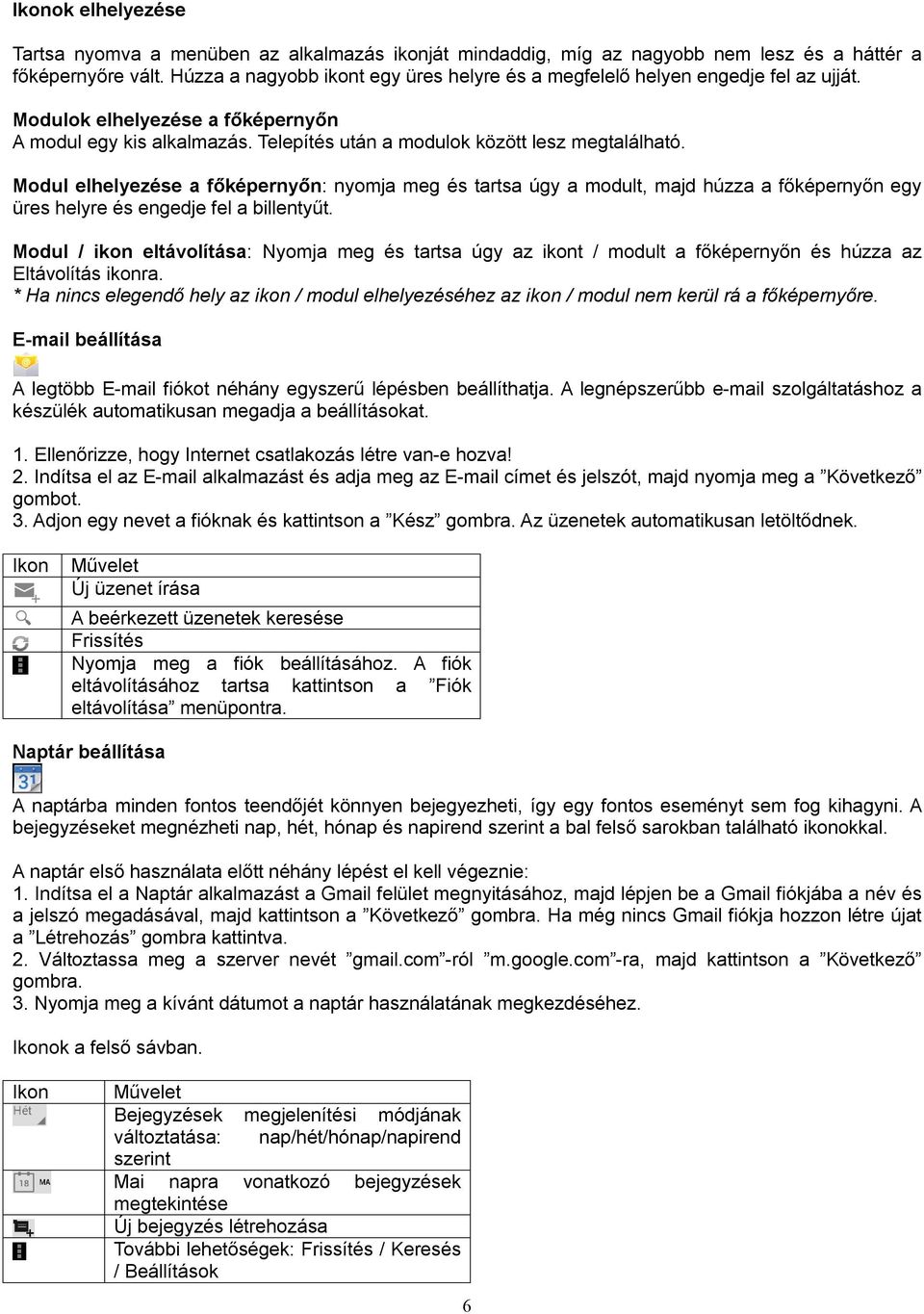 Modul elhelyezése a főképernyőn: nyomja meg és tartsa úgy a modult, majd húzza a főképernyőn egy üres helyre és engedje fel a billentyűt.