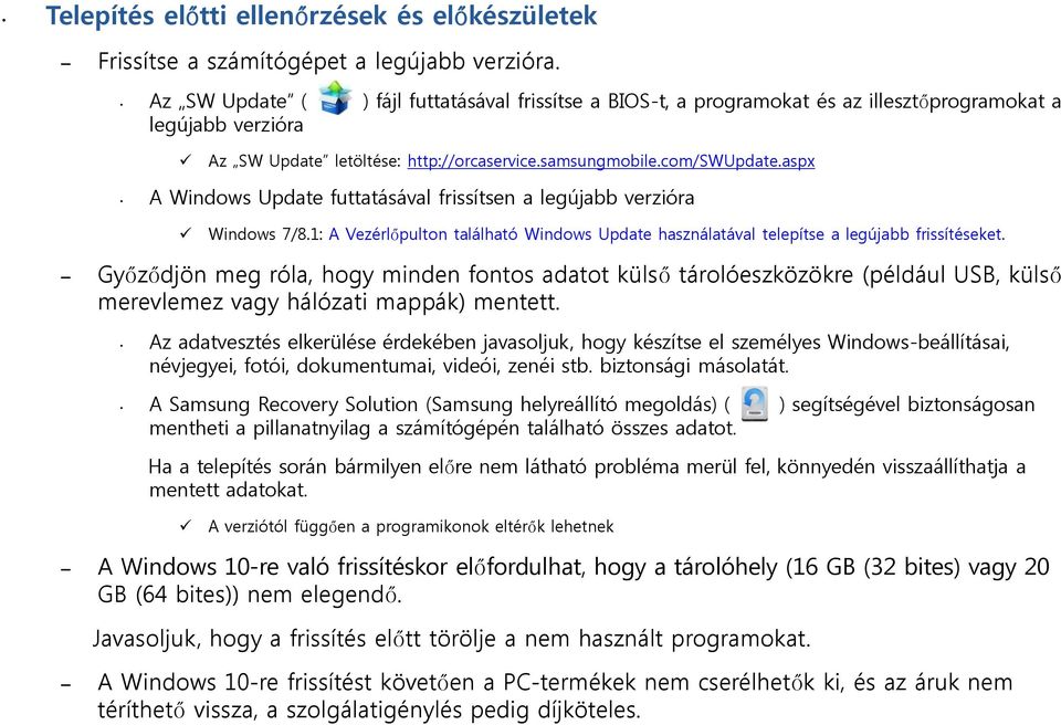 aspx A Windows Update futtatásával frissítsen a legújabb verzióra Windows 7/8.1: A Vezérlőpulton található Windows Update használatával telepítse a legújabb frissítéseket.