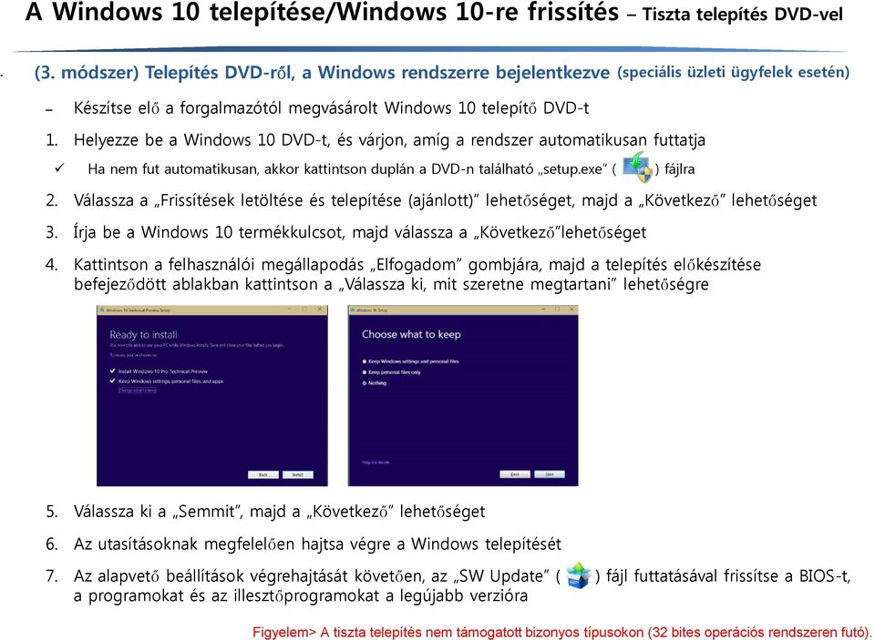 Helyezze be a Windows 10 DVD-t, és várjon, amíg a rendszer automatikusan futtatja Ha nem fut automatikusan, akkor kattintson duplán a DVD-n található setup.exe ( ) fájlra 2.