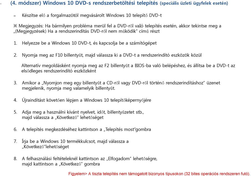 Nyomja meg az F10 billentyűt, majd válassza ki a DVD-t a rendszerindító eszközök közül Alternatív megoldásként nyomja meg az F2 billentyűt a BIOS-ba való belépéshez, és állítsa be a DVD-t az