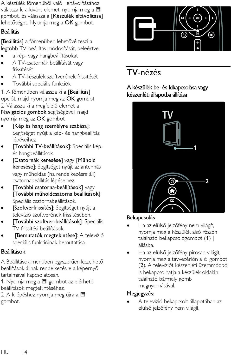 szoftverének frissítését További speciális funkciók 1. A főmenüben válassza ki a [Beállítás] opciót, majd nyomja meg az OK 2.