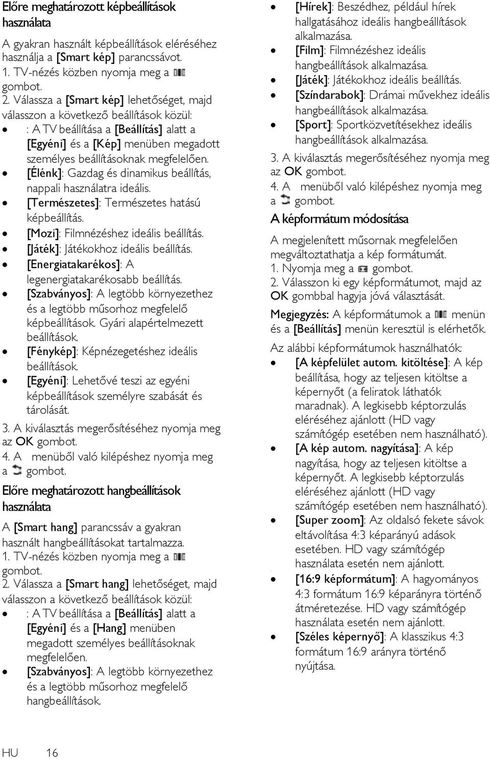 [Élénk]: Gazdag és dinamikus beállítás, nappali használatra ideális. [Természetes]: Természetes hatású képbeállítás. [Mozi]: Filmnézéshez ideális beállítás. [Játék]: Játékokhoz ideális beállítás.