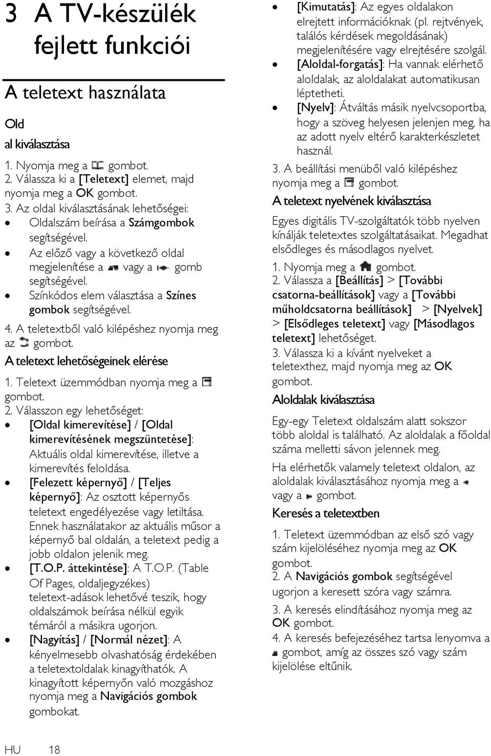 Színkódos elem választása a Színes gombok segítségével. 4. A teletextből való kilépéshez nyomja meg az A teletext lehetőségeinek elérése 1. Teletext üzemmódban nyomja meg a 2.